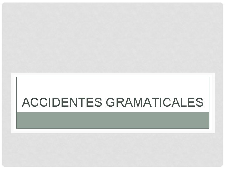 ACCIDENTES GRAMATICALES 