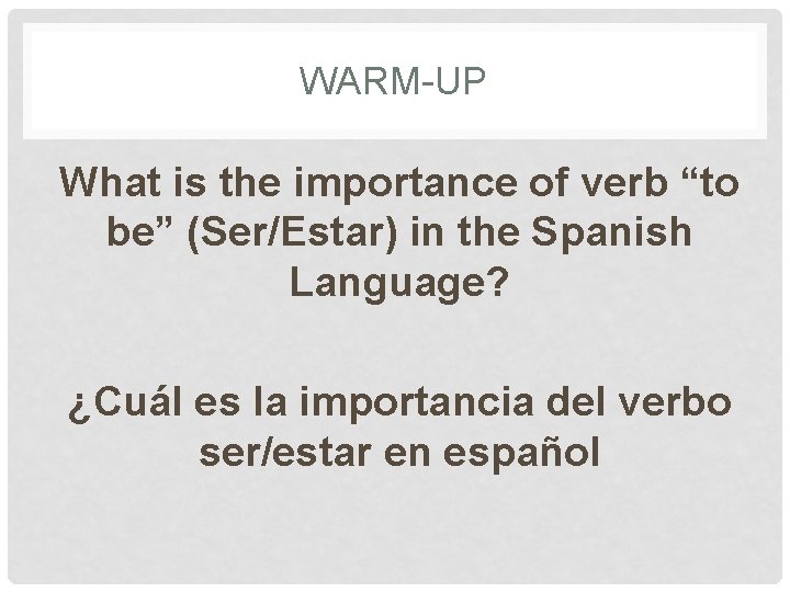 WARM-UP What is the importance of verb “to be” (Ser/Estar) in the Spanish Language?