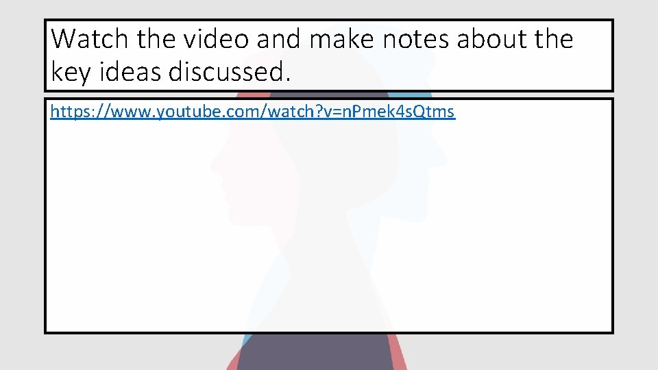 Watch the video and make notes about the key ideas discussed. https: //www. youtube.