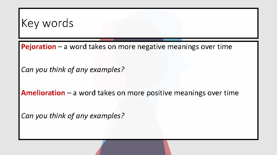 Key words Pejoration – a word takes on more negative meanings over time Can