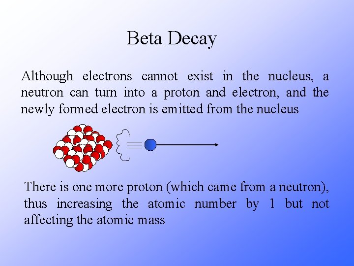 Beta Decay Although electrons cannot exist in the nucleus, a neutron can turn into