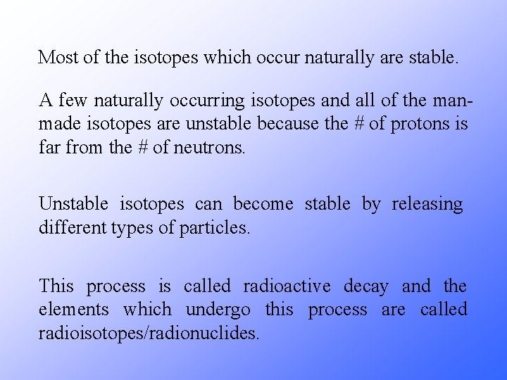 Most of the isotopes which occur naturally are stable. A few naturally occurring isotopes