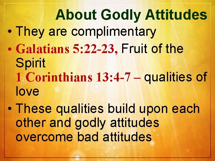 About Godly Attitudes • They are complimentary • Galatians 5: 22 -23, Fruit of