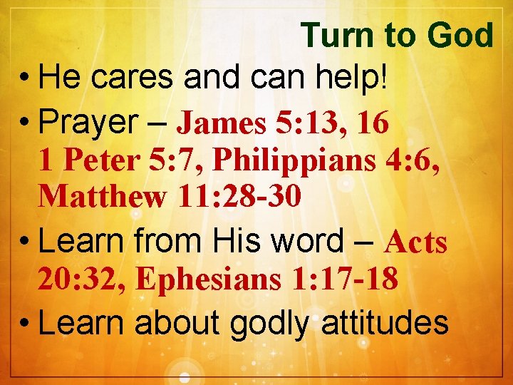 Turn to God • He cares and can help! • Prayer – James 5: