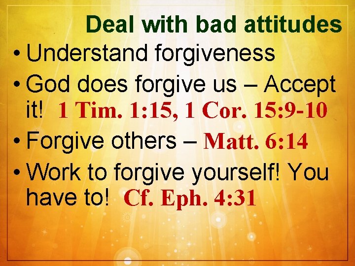 Deal with bad attitudes • Understand forgiveness • God does forgive us – Accept