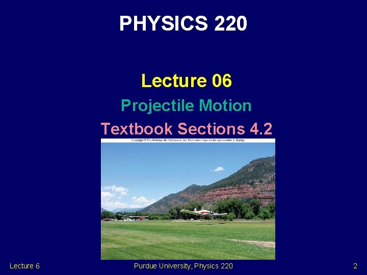 PHYSICS 220 Lecture 06 Projectile Motion Textbook Sections 4. 2 Lecture 6 Purdue University,