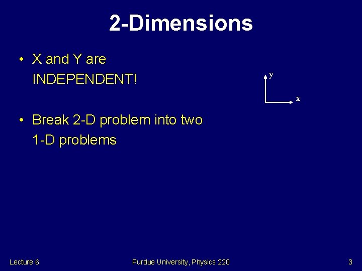 2 -Dimensions • X and Y are INDEPENDENT! y x • Break 2 -D