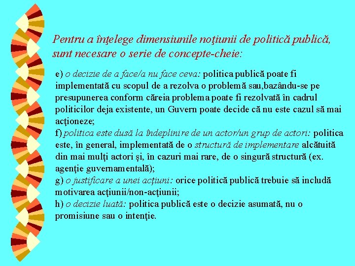 Pentru a înţelege dimensiunile noţiunii de politică publică, sunt necesare o serie de concepte-cheie: