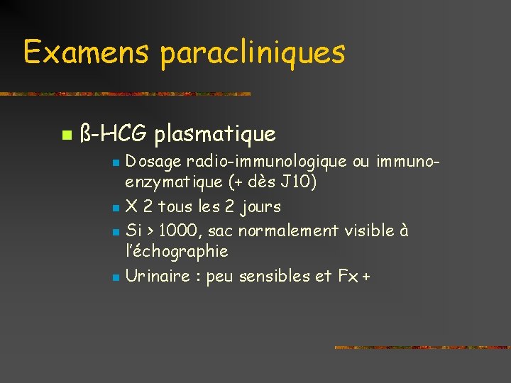 Examens paracliniques n ß-HCG plasmatique Dosage radio-immunologique ou immunoenzymatique (+ dès J 10) n