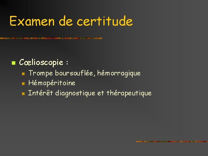 Examen de certitude n Cœlioscopie : n n n Trompe boursouflée, hémorragique Hémopéritoine Intérêt