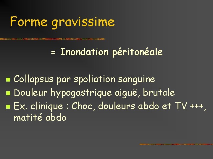 Forme gravissime = Inondation péritonéale n n n Collapsus par spoliation sanguine Douleur hypogastrique