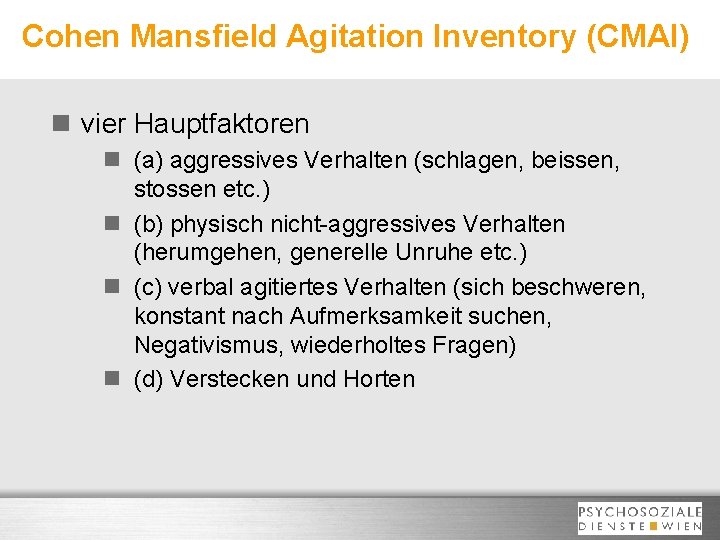 Cohen Mansfield Agitation Inventory (CMAI) n vier Hauptfaktoren n (a) aggressives Verhalten (schlagen, beissen,