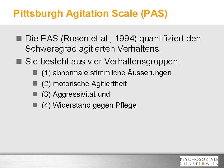 Pittsburgh Agitation Scale (PAS) n Die PAS (Rosen et al. , 1994) quantifiziert den