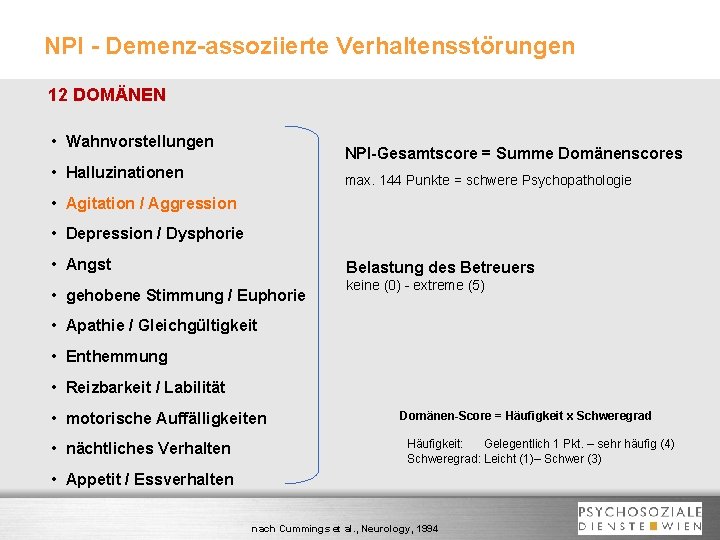 NPI - Demenz-assoziierte Verhaltensstörungen 12 DOMÄNEN • Wahnvorstellungen NPI-Gesamtscore = Summe Domänenscores • Halluzinationen