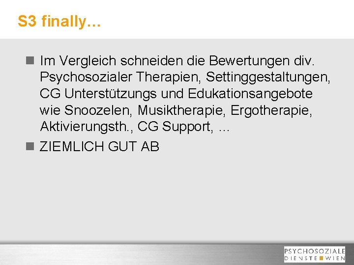 S 3 finally… n Im Vergleich schneiden die Bewertungen div. Psychosozialer Therapien, Settinggestaltungen, CG