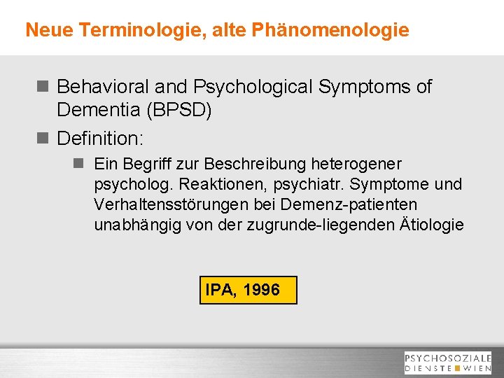 Neue Terminologie, alte Phänomenologie n Behavioral and Psychological Symptoms of Dementia (BPSD) n Definition: