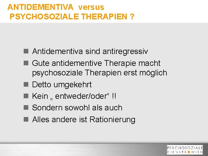 ANTIDEMENTIVA versus PSYCHOSOZIALE THERAPIEN ? n Antidementiva sind antiregressiv n Gute antidementive Therapie macht