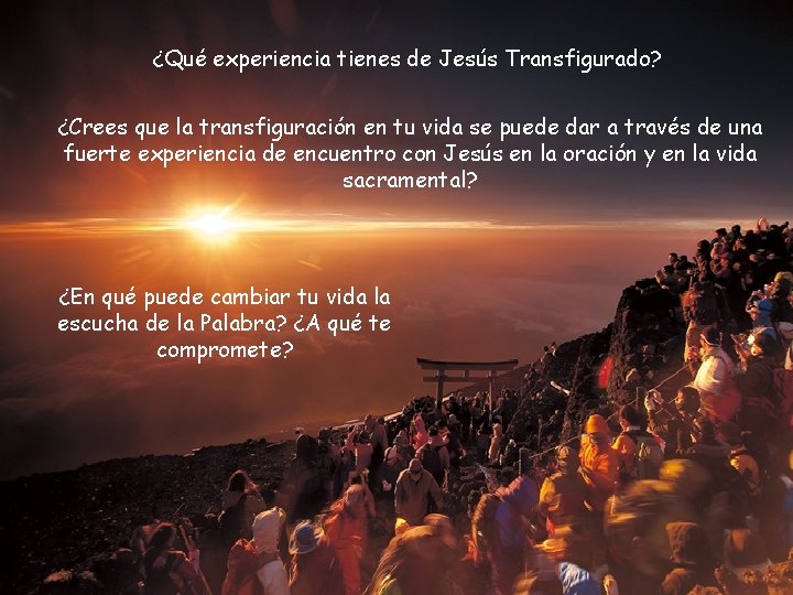 ¿Qué experiencia tienes de Jesús Transfigurado? ¿Crees que la transfiguración en tu vida se