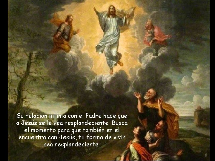 Su relación íntima con el Padre hace que a Jesús se le vea resplandeciente.