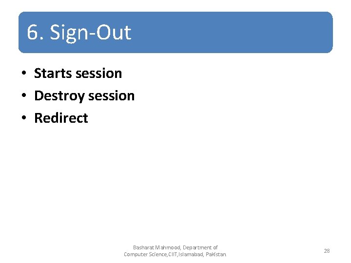 6. Sign-Out • Starts session • Destroy session • Redirect Basharat Mahmood, Department of