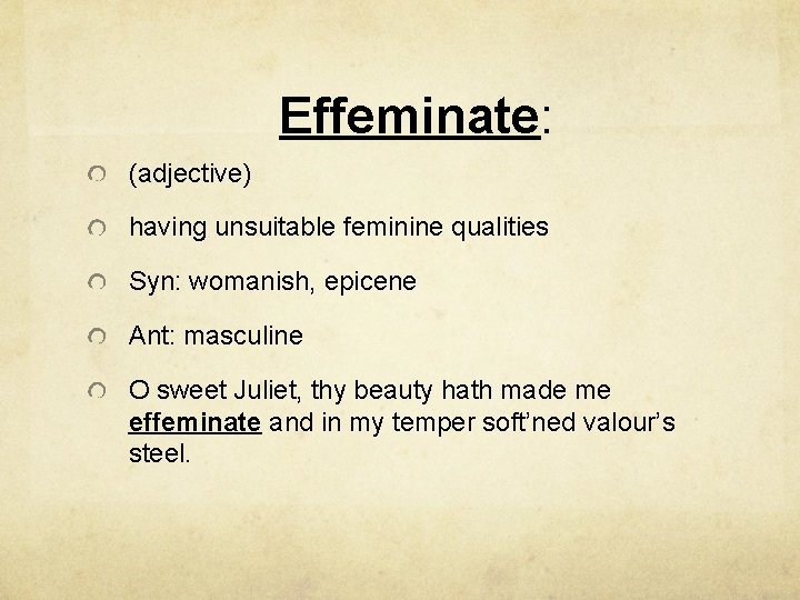 Effeminate: (adjective) having unsuitable feminine qualities Syn: womanish, epicene Ant: masculine O sweet Juliet,