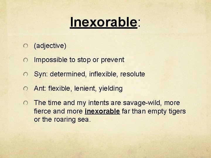 Inexorable: (adjective) Impossible to stop or prevent Syn: determined, inflexible, resolute Ant: flexible, lenient,