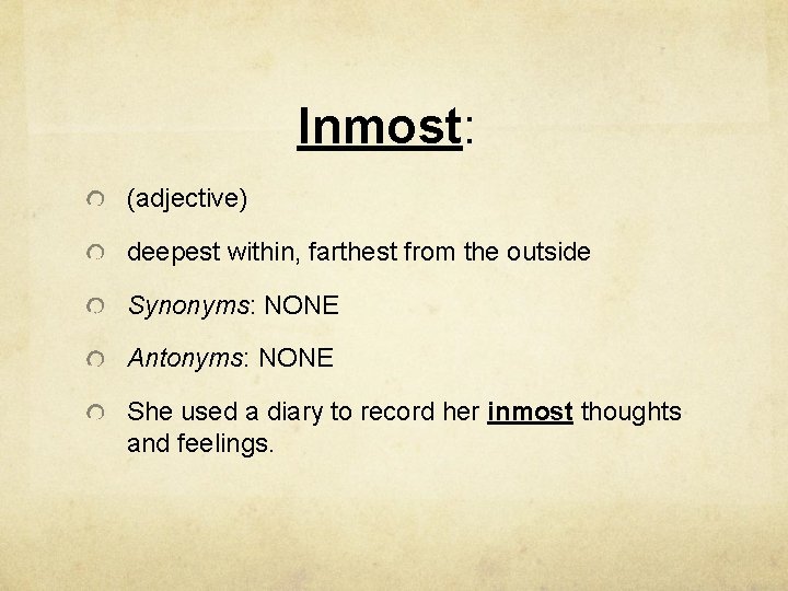 Inmost: (adjective) deepest within, farthest from the outside Synonyms: NONE Antonyms: NONE She used