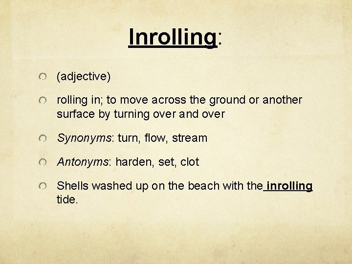 Inrolling: (adjective) rolling in; to move across the ground or another surface by turning