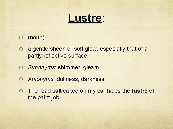 Lustre: (noun) a gentle sheen or soft glow, especially that of a partly reflective