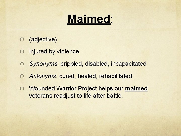 Maimed: (adjective) injured by violence Synonyms: crippled, disabled, incapacitated Antonyms: cured, healed, rehabilitated Wounded