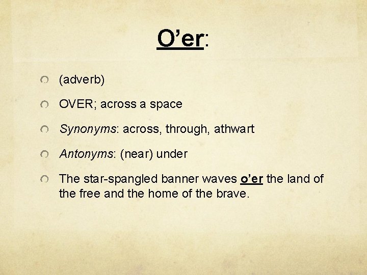 O’er: (adverb) OVER; across a space Synonyms: across, through, athwart Antonyms: (near) under The