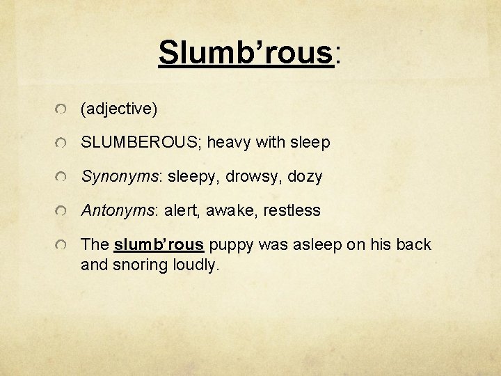 Slumb’rous: (adjective) SLUMBEROUS; heavy with sleep Synonyms: sleepy, drowsy, dozy Antonyms: alert, awake, restless
