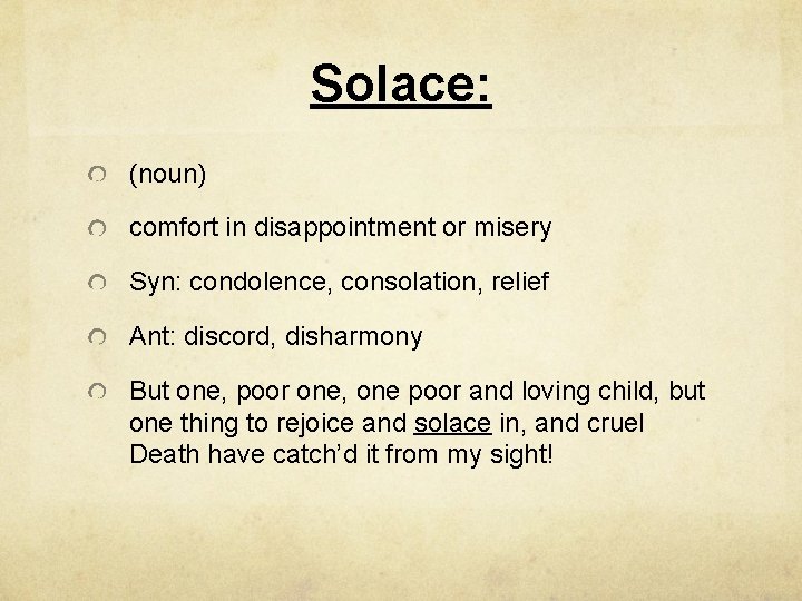 Solace: (noun) comfort in disappointment or misery Syn: condolence, consolation, relief Ant: discord, disharmony