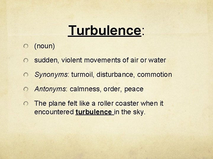 Turbulence: (noun) sudden, violent movements of air or water Synonyms: turmoil, disturbance, commotion Antonyms: