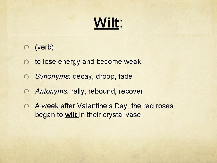 Wilt: (verb) to lose energy and become weak Synonyms: decay, droop, fade Antonyms: rally,