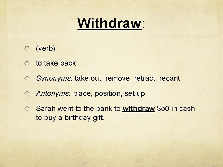 Withdraw: (verb) to take back Synonyms: take out, remove, retract, recant Antonyms: place, position,