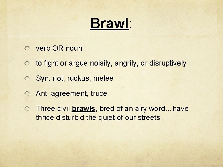 Brawl: verb OR noun to fight or argue noisily, angrily, or disruptively Syn: riot,