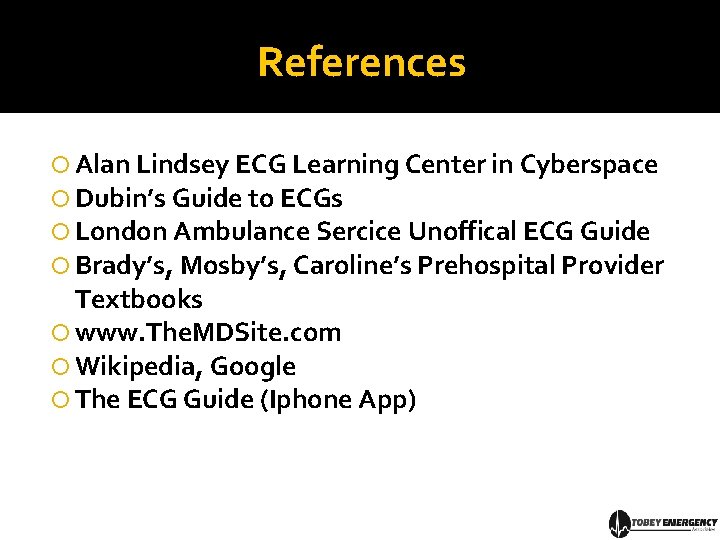 References Alan Lindsey ECG Learning Center in Cyberspace Dubin’s Guide to ECGs London Ambulance