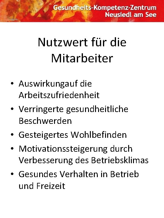 Nutzwert für die Mitarbeiter • Auswirkungauf die Arbeitszufriedenheit • Verringerte gesundheitliche Beschwerden • Gesteigertes