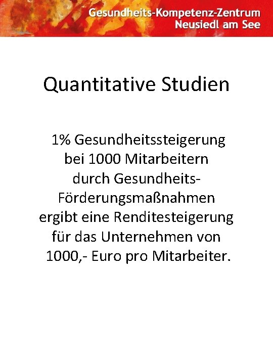 Quantitative Studien 1% Gesundheitssteigerung bei 1000 Mitarbeitern durch Gesundheits. Förderungsmaßnahmen ergibt eine Renditesteigerung für