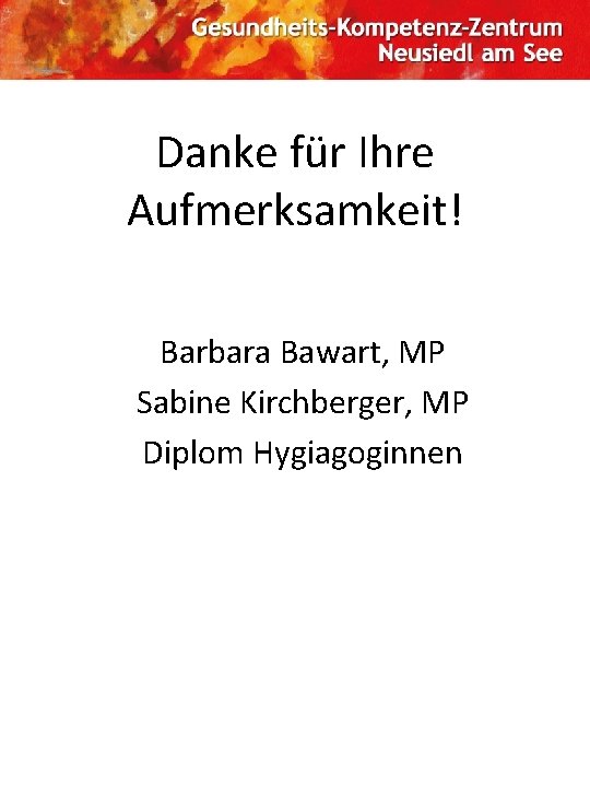 Danke für Ihre Aufmerksamkeit! Barbara Bawart, MP Sabine Kirchberger, MP Diplom Hygiagoginnen 