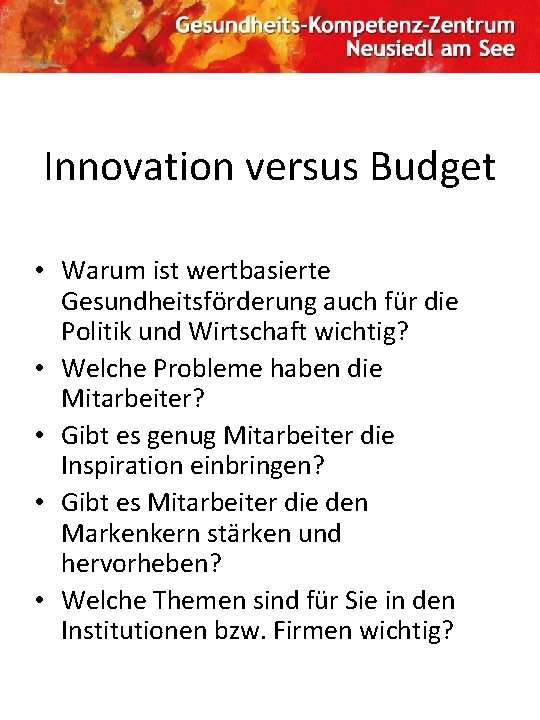 Innovation versus Budget • Warum ist wertbasierte Gesundheitsförderung auch für die Politik und Wirtschaft