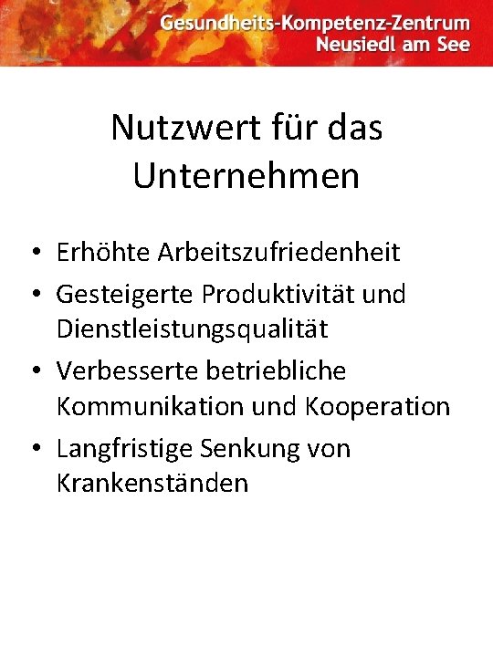 Nutzwert für das Unternehmen • Erhöhte Arbeitszufriedenheit • Gesteigerte Produktivität und Dienstleistungsqualität • Verbesserte