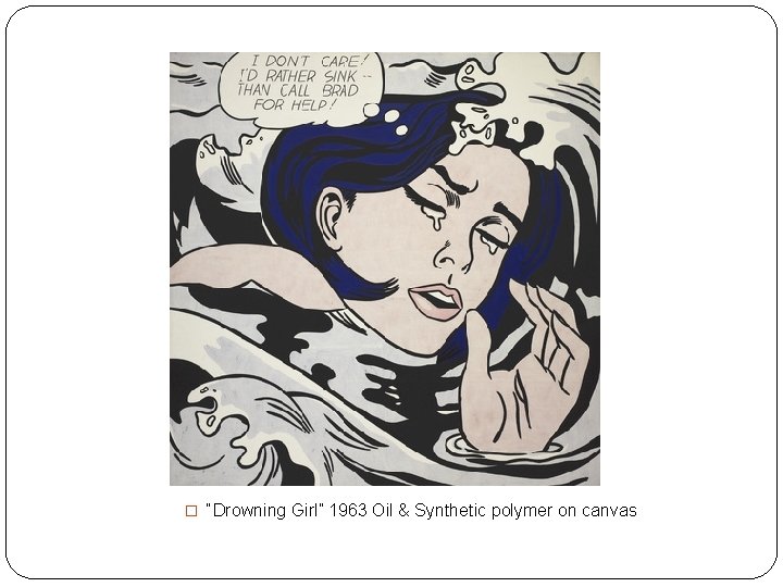 � “Drowning Girl” 1963 Oil & Synthetic polymer on canvas 