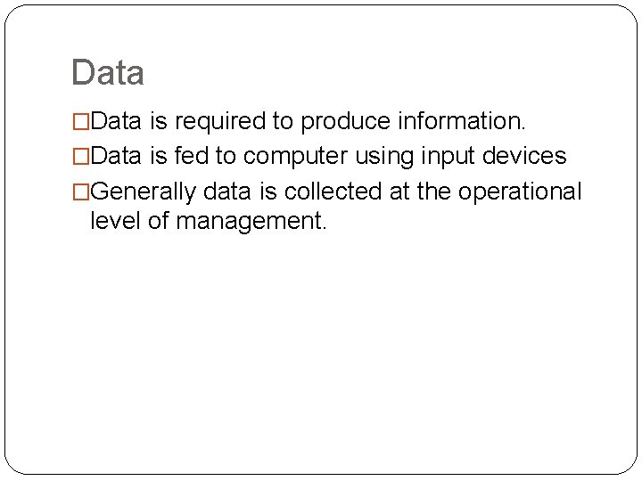 Data �Data is required to produce information. �Data is fed to computer using input