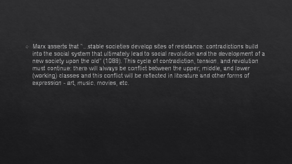  Marx asserts that ". . . stable societies develop sites of resistance: contradictions