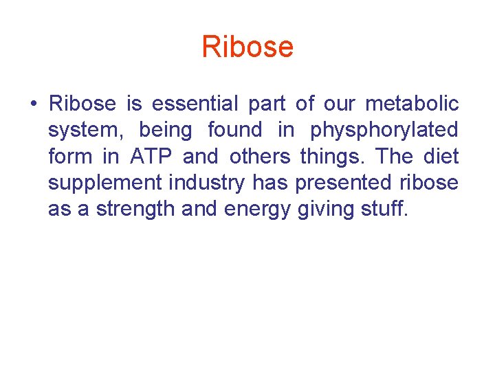 Ribose • Ribose is essential part of our metabolic system, being found in physphorylated