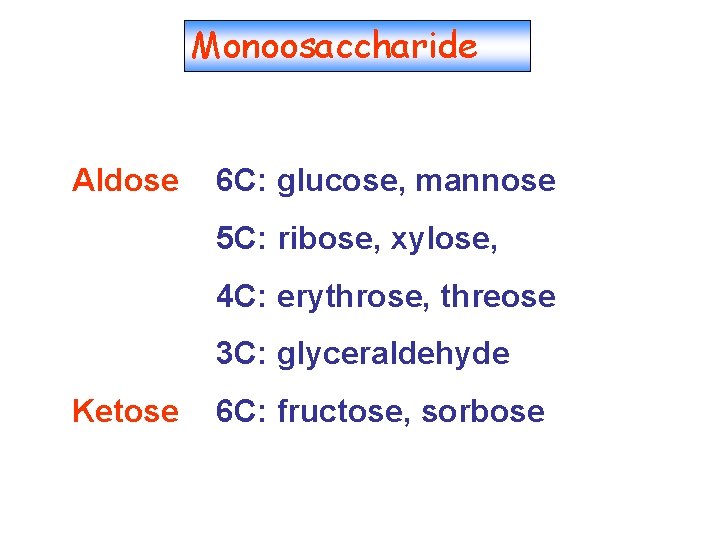 Monoosaccharide Aldose 6 C: glucose, mannose 5 C: ribose, xylose, 4 C: erythrose, threose