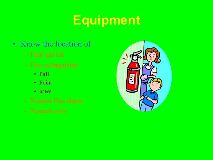 Equipment • Know the location of: – First-aid kit – Fire extinguisher • Pull