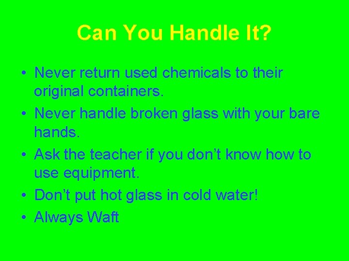 Can You Handle It? • Never return used chemicals to their original containers. •